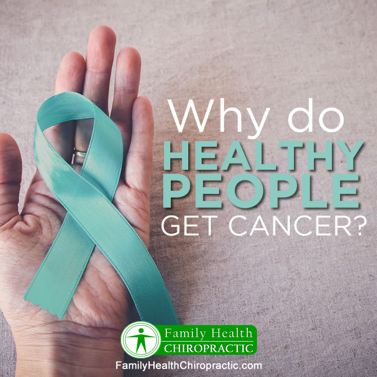 WHY DO HEALTHY PEOPLE GET CANCER