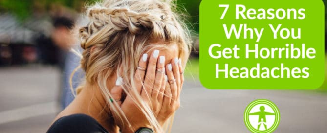 7 Reasons Why You Get Horrible Headaches